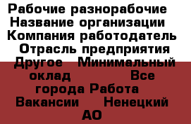 Рабочие разнорабочие › Название организации ­ Компания-работодатель › Отрасль предприятия ­ Другое › Минимальный оклад ­ 40 000 - Все города Работа » Вакансии   . Ненецкий АО